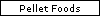 Pellet Foods
